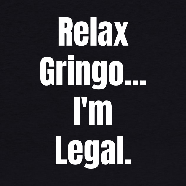 Relax Gringo I'm Legal by PRINDLY